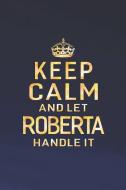 Keep Calm and Let Roberta Handle It: First Name Funny Sayings Personalized Customized Names Women Girl Gift Notebook Jou di Day Writing Journals edito da INDEPENDENTLY PUBLISHED