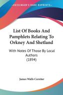 List of Books and Pamphlets Relating to Orkney and Shetland: With Notes of Those by Local Authors (1894) edito da Kessinger Publishing