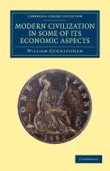 Modern Civilization in Some of Its Economic Aspects di William Cunningham edito da Cambridge University Press