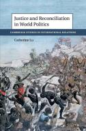 Justice and Reconciliation in World Politics di Catherine Lu edito da Cambridge University Press