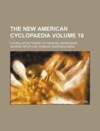 The New American Cyclopaedia Volume 10; A Popular Dictionary of General Knowledge di George Ripley edito da Rarebooksclub.com