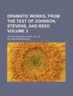 Dramatic Works, from the Text of Johnson, Stevens, and Reed Volume 3; With Glossarial Notes, Life, &C di William Shakespeare edito da Rarebooksclub.com