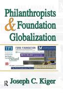 Philanthropists and Foundation Globalization di Joseph C. Kiger edito da Taylor & Francis Ltd