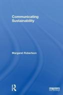 Communicating Sustainability di Margaret E. (Lane Community College Robertson edito da Taylor & Francis Ltd