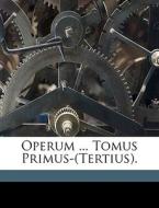 Operum ... Tomus Primus- Tertius . di Bartholomae Riccius edito da Nabu Press