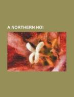 A Northern No! di Unknown Author edito da Rarebooksclub.com