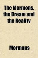 The Mormons, The Dream And The Reality di Mormons edito da General Books