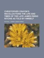 Christopher Crayon's Recollections The L di J. Ewing Ritchie edito da Rarebooksclub.com