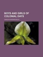 Boys And Girls Of Colonial Days di Carolyn Sherwin Bailey edito da Rarebooksclub.com