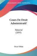 Cours de Droit Administratif: Notarial (1895) di Oscar Orban edito da Kessinger Publishing
