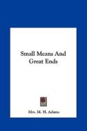 Small Means and Great Ends di Mrs M. H. Adams edito da Kessinger Publishing