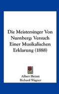 Die Meistersinger Von Nurnberg: Versuch Einer Musikalischen Erklarung (1888) di Albert Heintz, Richard Wagner edito da Kessinger Publishing