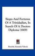 Sieges and Fortunes of a Trinidadian, in Search of a Doctors Diploma (1909) di Eusebio Atanasio Valerio edito da Kessinger Publishing
