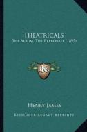Theatricals: The Album, the Reprobate (1895) di Henry James edito da Kessinger Publishing