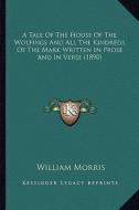 A Tale of the House of the Wolfings and All the Kindreds of the Mark Written in Prose and in Verse (1890) di William Morris edito da Kessinger Publishing