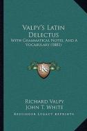 Valpy's Latin Delectus: With Grammatical Notes, and a Vocabulary (1881) with Grammatical Notes, and a Vocabulary (1881) di Richard Valpy, John T. White edito da Kessinger Publishing