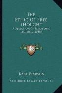 The Ethic of Free Thought: A Selection of Essays and Lectures (1888) di Karl Pearson edito da Kessinger Publishing