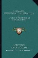 Le Manuel Da Acentsacentsa A-Acentsa Acentsepictete V1: Et Les Commentaires de Simplicius (1776) di Epictetus, Andre Dacier edito da Kessinger Publishing