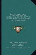 Muhammad: His Life and Doctrines with Accounts of His Immediate Successors (1904) di Arthur Naylor Wollaston edito da Kessinger Publishing