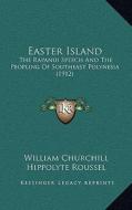 Easter Island: The Rapanui Speech and the Peopling of Southeast Polynesia (1912) di William Churchill, Hippolyte Roussel edito da Kessinger Publishing