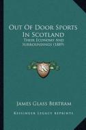 Out of Door Sports in Scotland: Their Economy and Surroundings (1889) di James Glass Bertram edito da Kessinger Publishing