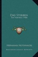 Das Sterben: Ein Vortrag (1908) di Hermann Nothnagel edito da Kessinger Publishing