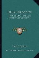 de La Precocite Intellectuelle: Etude Sur Le Genie (1901) di Emile Duche edito da Kessinger Publishing