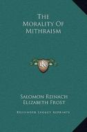 The Morality of Mithraism di Salomon Reinach, Elizabeth Frost edito da Kessinger Publishing