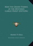 Man the Grand Symbol of the Mysteries di Manly P. Hall edito da Kessinger Publishing
