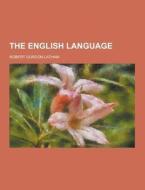 The English Language di Robert Gordon Latham edito da Theclassics.us