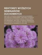 Rektorzy Wyzszych Seminari W Duchownych: di R. D. O. Wikipedia edito da Books LLC, Wiki Series