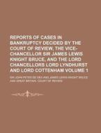 Reports of Cases in Bankruptcy Decided by the Court of Review, the Vice-Chancellor Sir James Lewis Knight Bruce, and the Lord Chancellors Lord Lyndhur di John Peter De Gex edito da Rarebooksclub.com