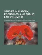 Studies in History, Economics, and Public Law Volume 98 di Columbia University Science edito da Rarebooksclub.com