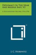 Diplomacy in the Near and Middle East, V2: A Documentary Record, 1914-1956 di J. C. Hurewitz edito da Literary Licensing, LLC