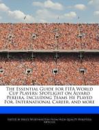The Essential Guide for Fifa World Cup Players: Spotlight on Álvaro Pereira, Including Teams He Played For, Internationa di Bruce Worthington edito da WEBSTER S DIGITAL SERV S