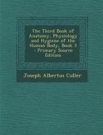 The Third Book of Anatomy, Physiology and Hygiene of the Human Body, Book 3 di Joseph Albertus Culler edito da Nabu Press