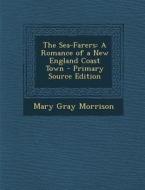 The Sea-Farers: A Romance of a New England Coast Town di Mary Gray Morrison edito da Nabu Press