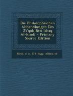 Die Philosophischen Abhandlungen Des Ja'qub Ben Ishaq Al-Kindi di Nagy Albino Ed edito da Nabu Press