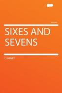 Sixes and Sevens di O. Henry edito da HardPress Publishing