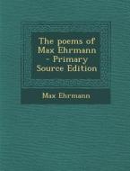 The Poems of Max Ehrmann - Primary Source Edition di Max Ehrmann edito da Nabu Press
