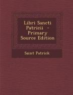 Libri Sancti Patricii - Primary Source Edition di Saint Patrick edito da Nabu Press