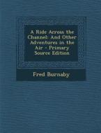 A Ride Across the Channel: And Other Adventures in the Air di Fred Burnaby edito da Nabu Press