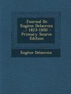 Journal de Eugene Delacroix ...: 1823-1850 - Primary Source Edition di Eugene Delacroix edito da Nabu Press