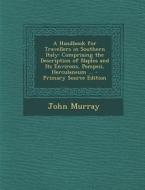 A   Handbook for Travellers in Southern Italy: Comprising the Description of Naples and Its Environs, Pompeii, Herculaneum ... - Primary Source Editio di John Murray edito da Nabu Press