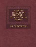 A Short History of England - Primary Source Edition di Gk Chesterton edito da Nabu Press