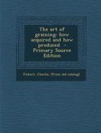 The Art of Graining: How Acquired and How Produced - Primary Source Edition edito da Nabu Press