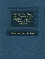 Football for Player and Spectator: By Fielding H. Yost . . di Fielding Harris Yost edito da Nabu Press