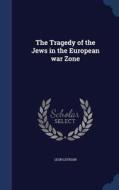 The Tragedy Of The Jews In The European War Zone di Leon Levison edito da Sagwan Press