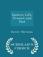Eastern Life, Present And Past - Scholar's Choice Edition di Harriet Martineau edito da Scholar's Choice