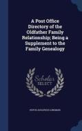 A Post Office Directory Of The Oldfather Family Relationship; Being A Supplement To The Family Genealogy di Rufus Adolphus Longman edito da Sagwan Press